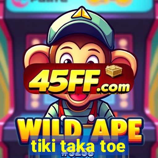 tiki taka toe
